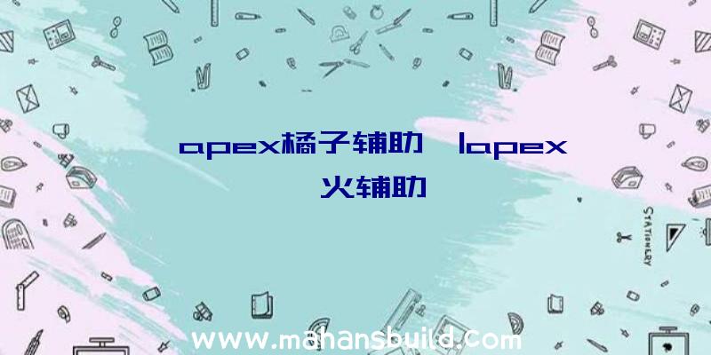 「apex橘子辅助」|apex烽火辅助